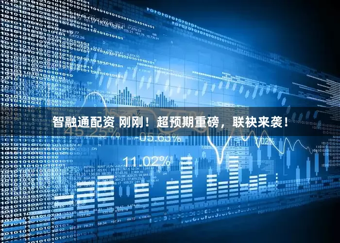 智融通配资 刚刚！超预期重磅，联袂来袭！