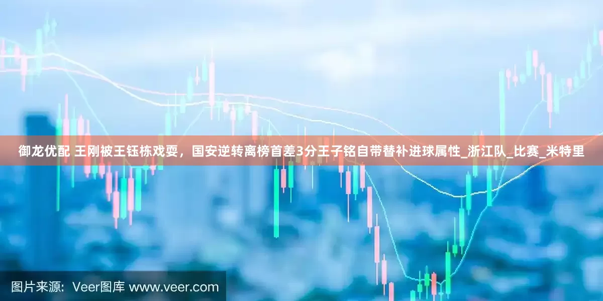 御龙优配 王刚被王钰栋戏耍，国安逆转离榜首差3分王子铭自带替补进球属性_浙江队_比赛_米特里